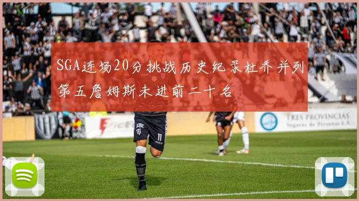 SGA连场20分挑战历史纪录杜乔并列第五詹姆斯未进前二十名