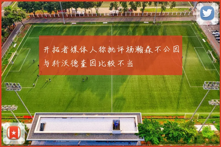 开拓者媒体人称批评杨瀚森不公因与科沃德奎因比较不当