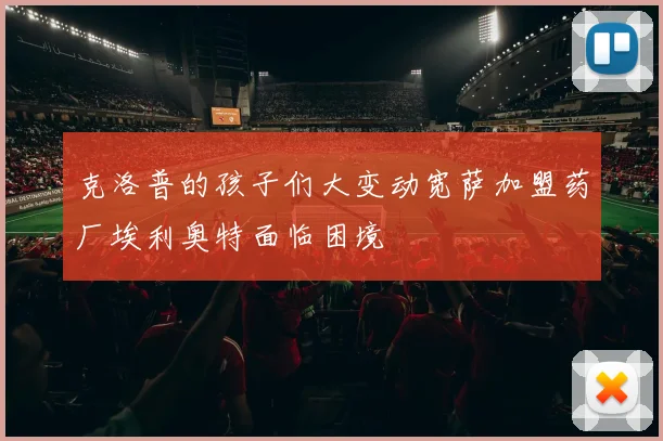 克洛普的孩子们大变动宽萨加盟药厂埃利奥特面临困境