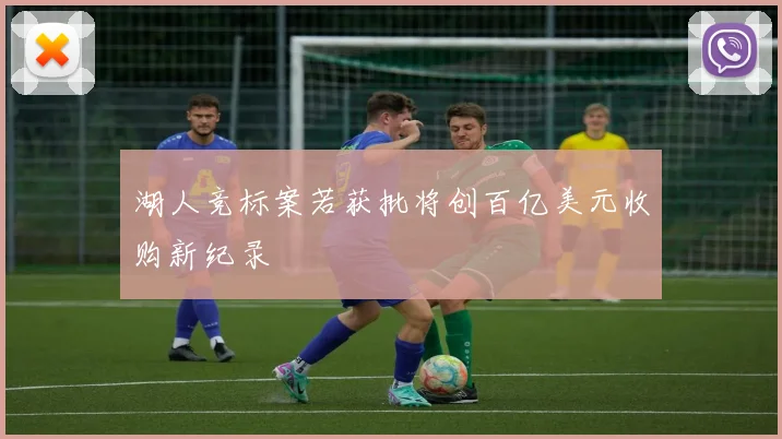 湖人竞标案若获批将创百亿美元收购新纪录