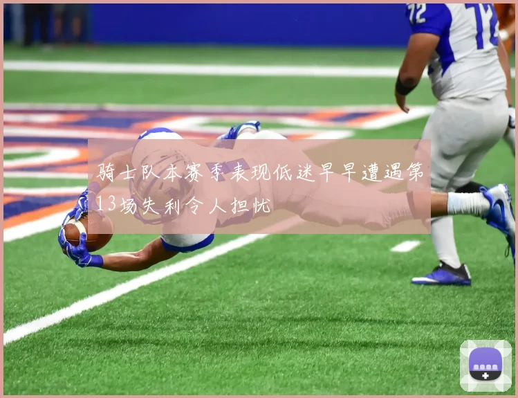 骑士队本赛季表现低迷早早遭遇第13场失利令人担忧