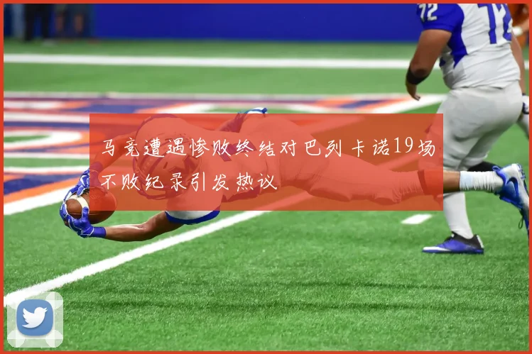 马竞遭遇惨败终结对巴列卡诺19场不败纪录引发热议